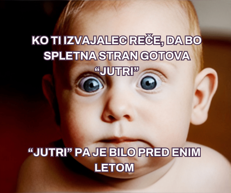 meme s šokiranim dojančkom, na katerem piše: ko ti izvajalec reče, da bo spletna stran gotova jutri, jutri pa je bilo pred enim letom