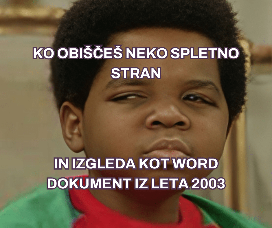 Slika otroka, ki ima na obrazu sumničav izraz, z napisom: Ko obiščeš neko spletno stran in izgleda kot word dokument iz leta 2003