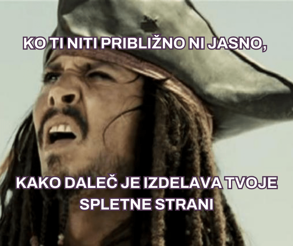 Meme: kapitan Jack gleda zmedeno in napis: "Ko ti niti približno ni jasno, kako daleč je izdelava tvoje spletne strani"